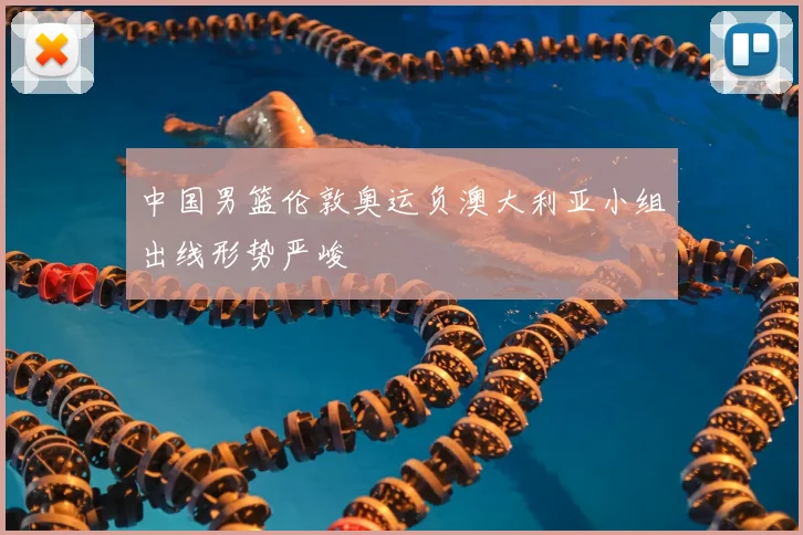 中国男篮伦敦奥运负澳大利亚小组出线形势严峻