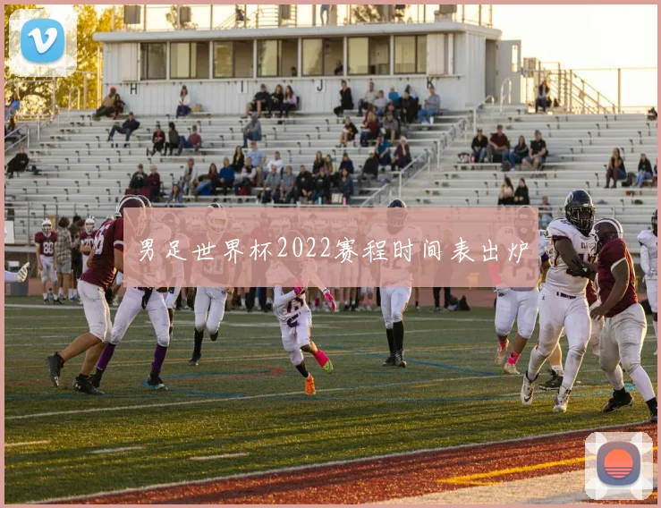 男足世界杯2022赛程时间表出炉